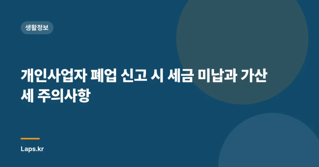 개인사업자 폐업 신고 시 세금 미납과 가산세 주의사항