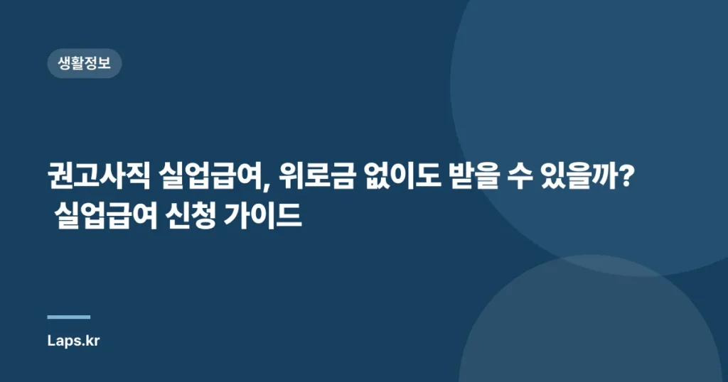 권고사직 실업급여, 위로금 없이도 받을 수 있을까? 실업급여 신청 가이드