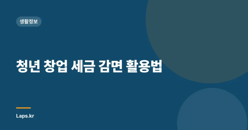 청년 창업 세금 감면 활용법