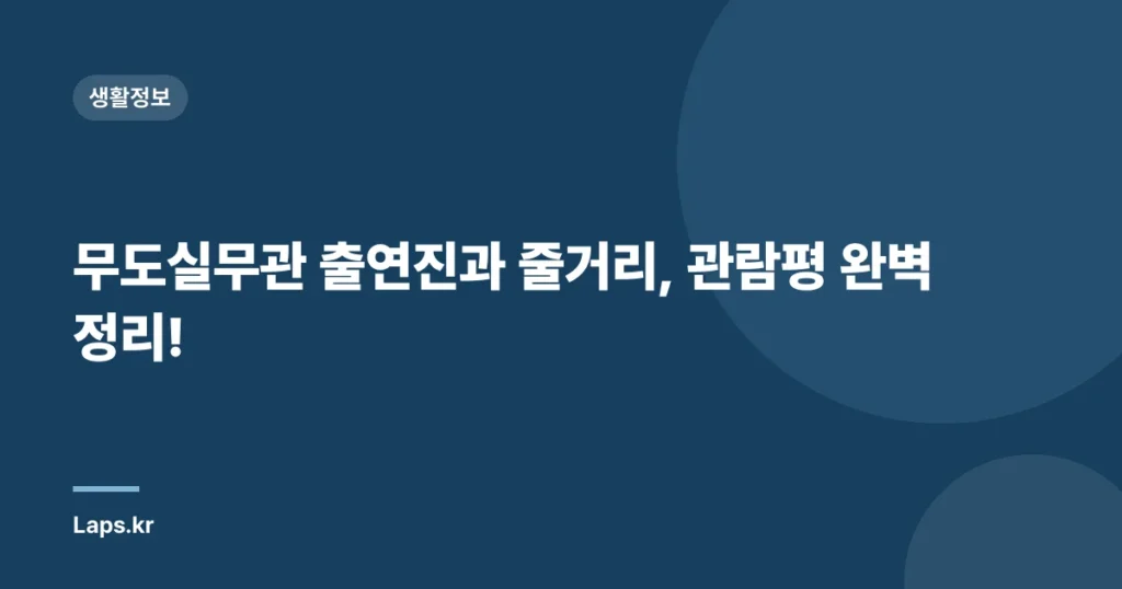 무도실무관 출연진과 줄거리, 관람평 완벽 정리!
