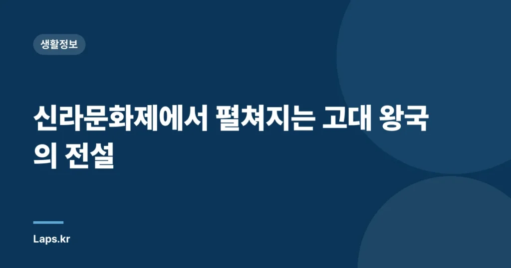 신라문화제에서 펼쳐지는 고대 왕국의 전설