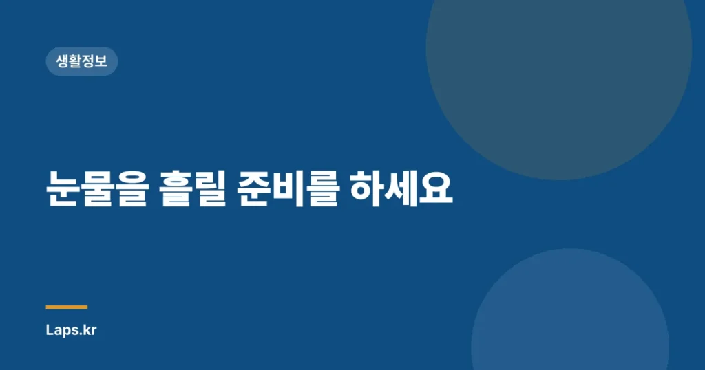 눈물을 흘릴 준비를 하세요