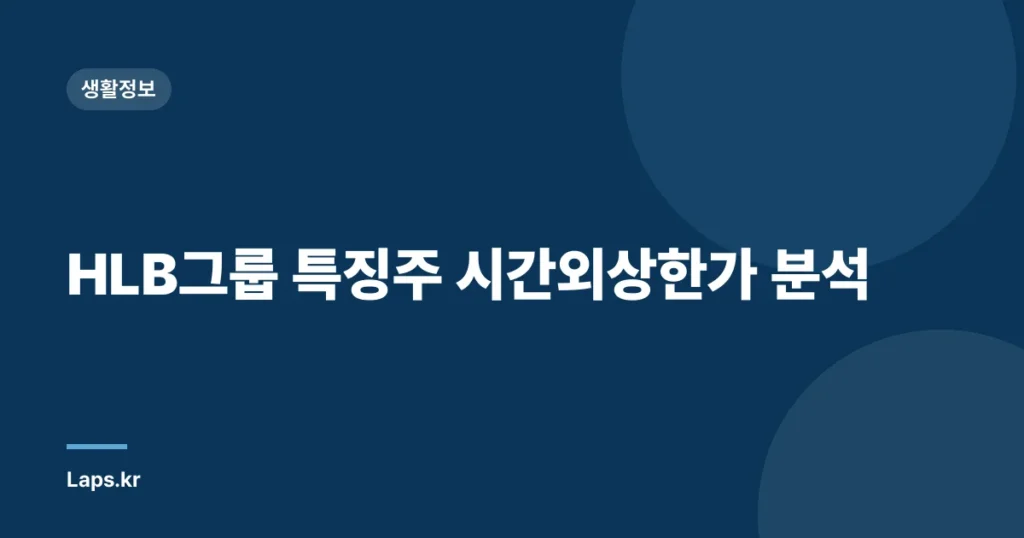 HLB그룹 특징주 시간외상한가 분석