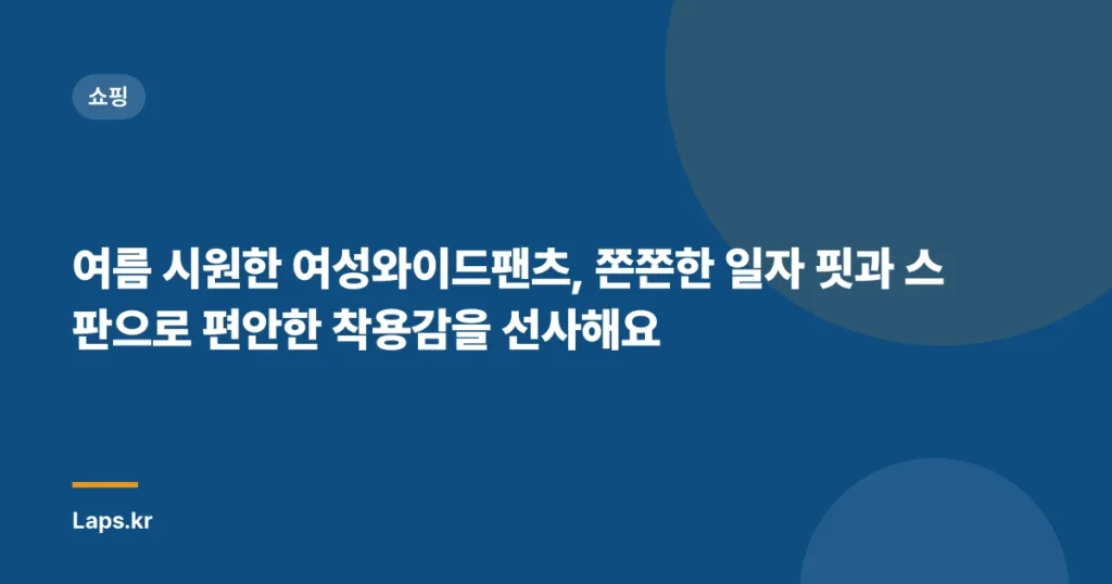 여름 시원한 여성와이드팬츠, 쫀쫀한 일자 핏과 스판으로 편안한 착용감을 선사해요
