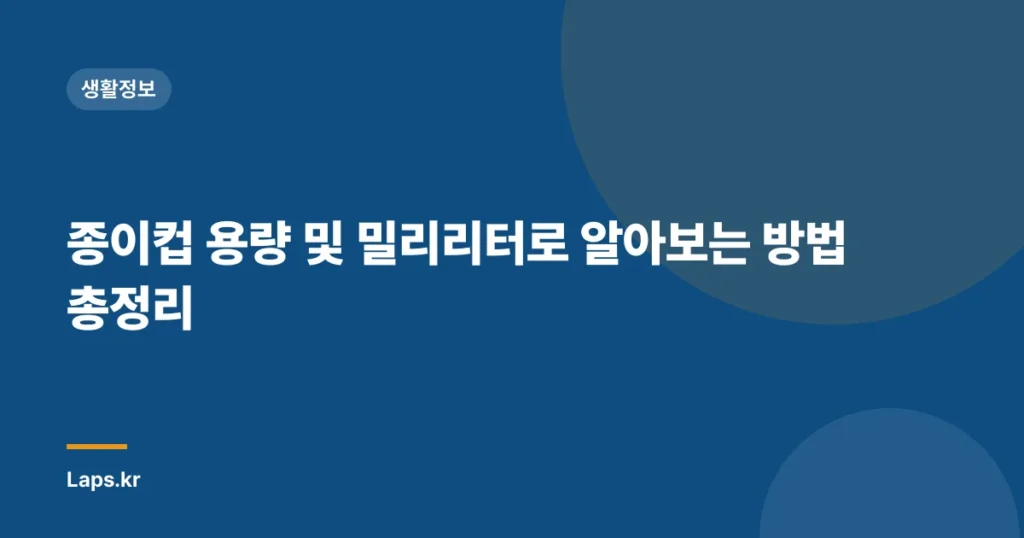 종이컵 용량 및 밀리리터로 알아보는 방법 총정리