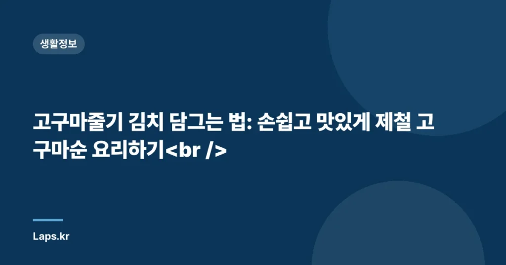 고구마줄기 김치 담그는 법: 손쉽고 맛있게 제철 고구마순 요리하기