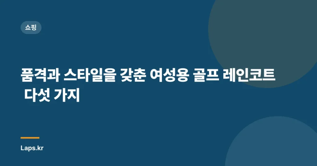 품격과 스타일을 갖춘 여성용 골프 레인코트 다섯 가지