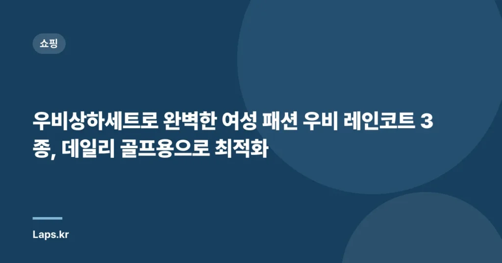 우비상하세트로 완벽한 여성 패션 우비 레인코트 3종, 데일리 골프용으로 최적화