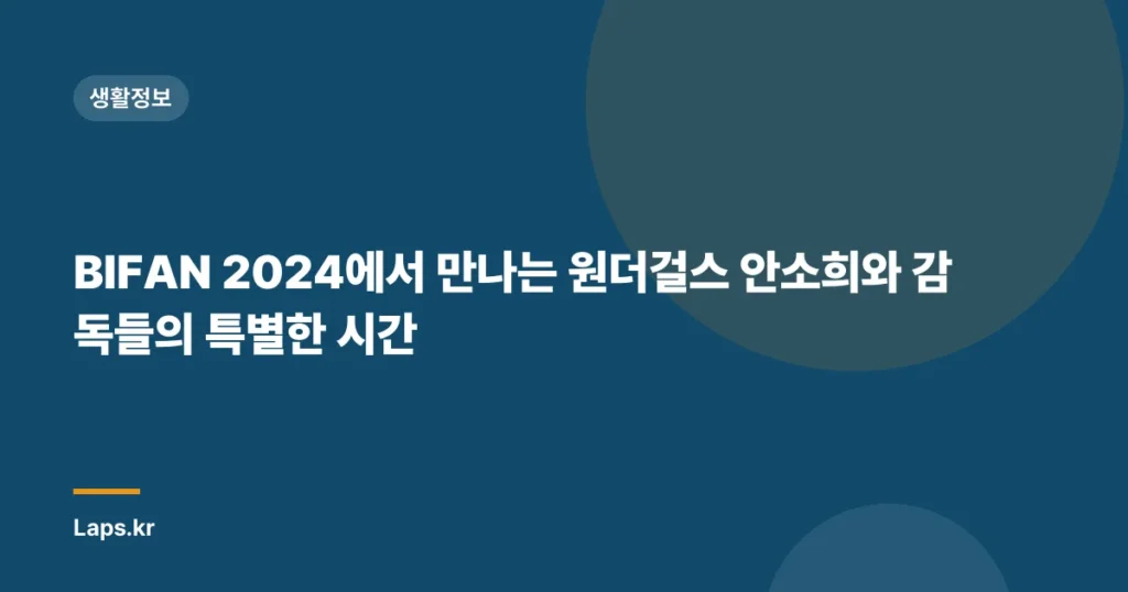 BIFAN 2024에서 만나는 원더걸스 안소희와 감독들의 특별한 시간