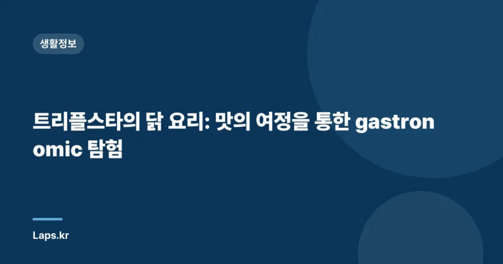 트리플스타의 닭 요리: 맛의 여정을 통한 gastronomic 탐험