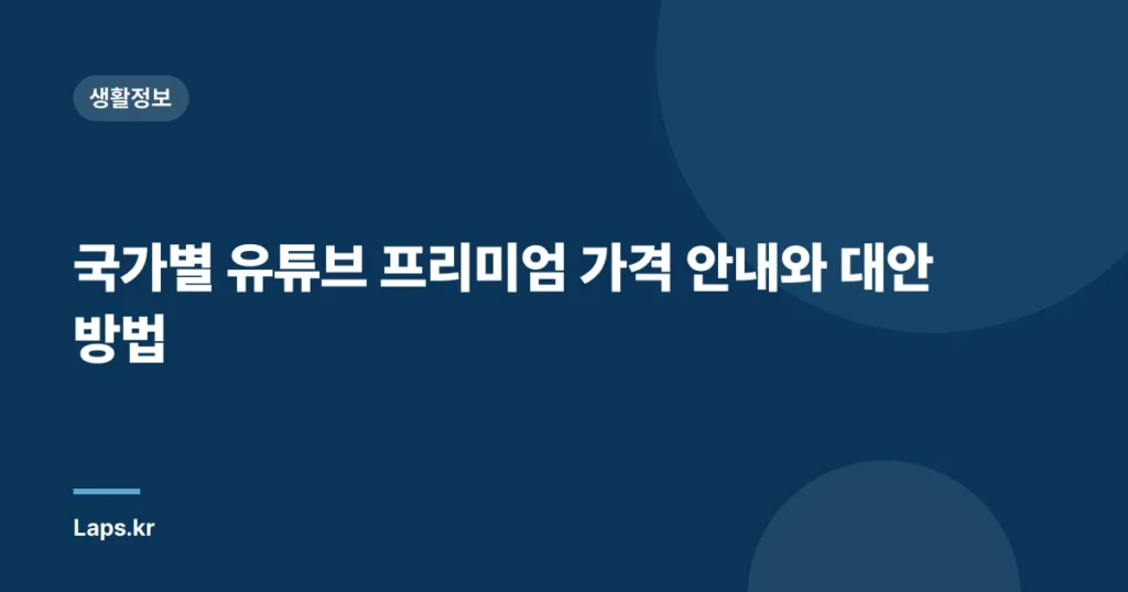국가별 유튜브 프리미엄 가격 안내와 대안 방법