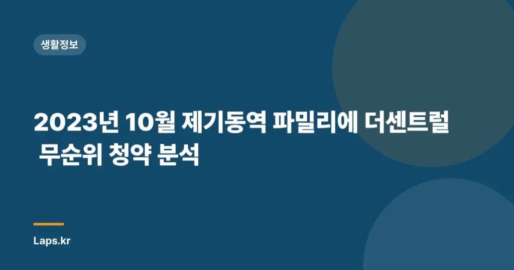 2023년 10월 제기동역 파밀리에 더센트럴 무순위 청약 분석