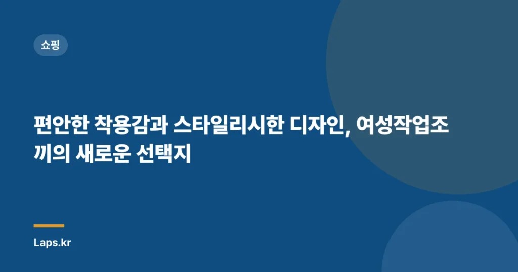 편안한 착용감과 스타일리시한 디자인, 여성작업조끼의 새로운 선택지