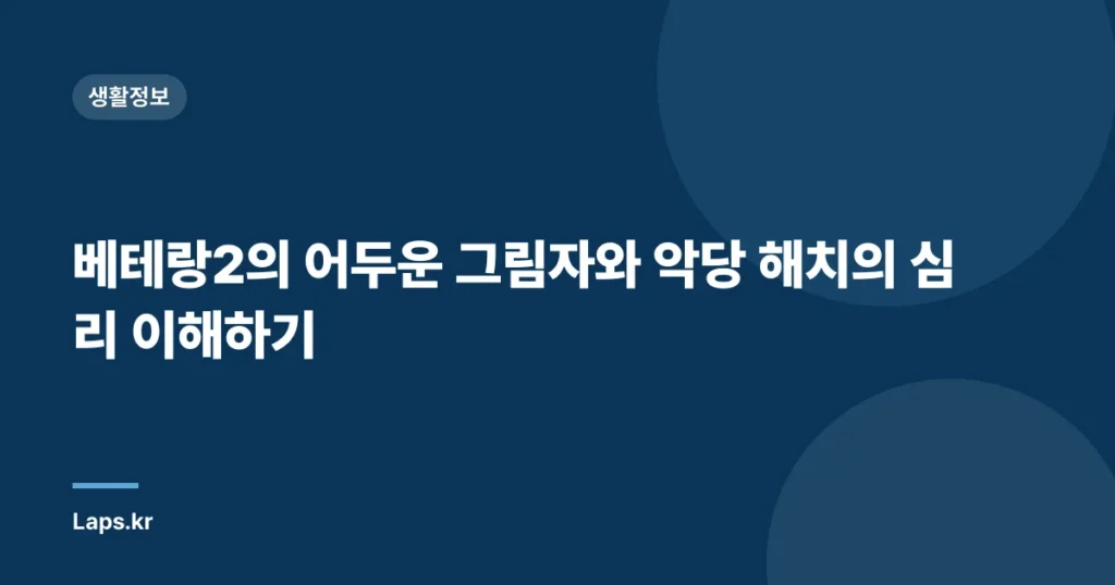 베테랑2의 어두운 그림자와 악당 해치의 심리 이해하기