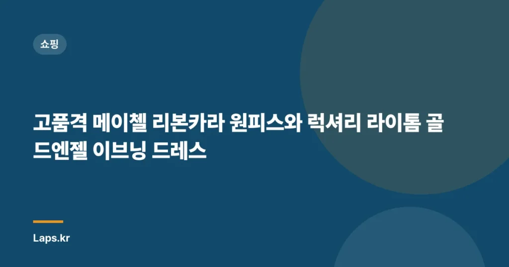 고품격 메이첼 리본카라 원피스와 럭셔리 라이톰 골드엔젤 이브닝 드레스