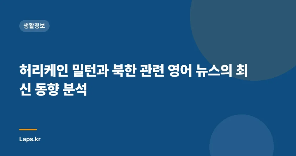 허리케인 밀턴과 북한 관련 영어 뉴스의 최신 동향 분석