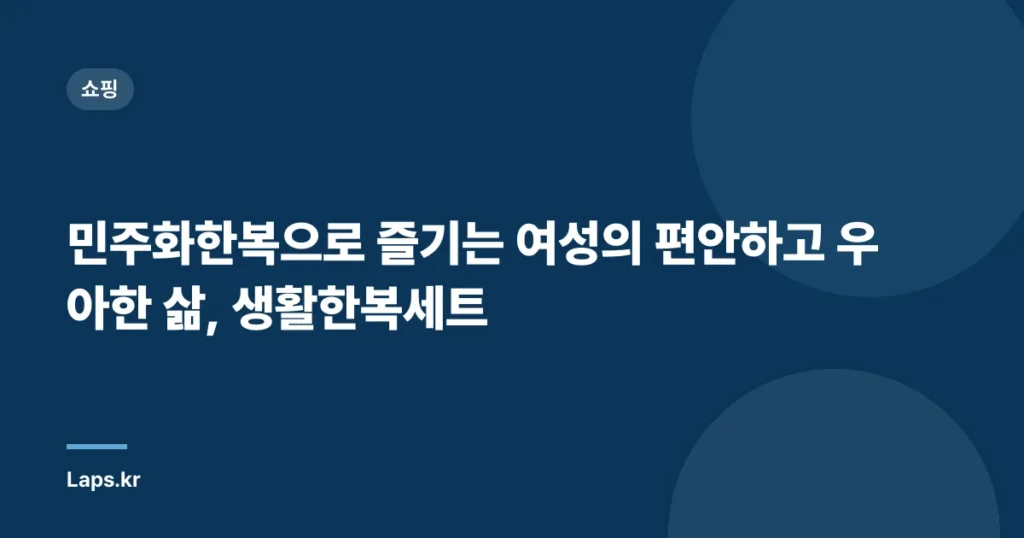 민주화한복으로 즐기는 여성의 편안하고 우아한 삶, 생활한복세트