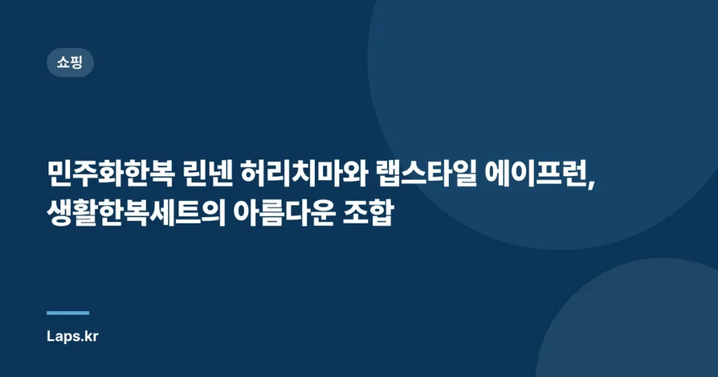 민주화한복 린넨 허리치마와 랩스타일 에이프런, 생활한복세트의 아름다운 조합