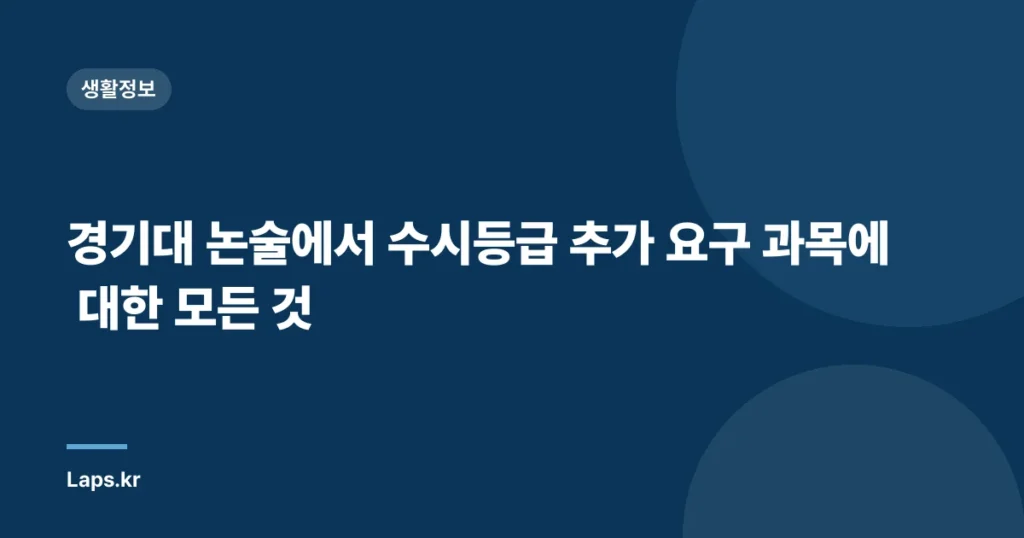 경기대 논술에서 수시등급 추가 요구 과목에 대한 모든 것