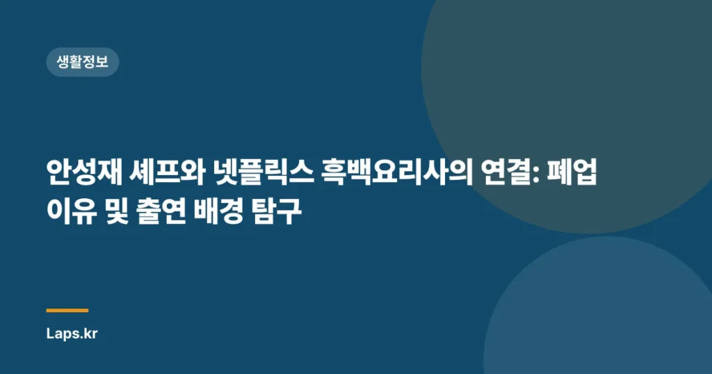 안성재 셰프와 넷플릭스 흑백요리사의 연결: 폐업 이유 및 출연 배경 탐구