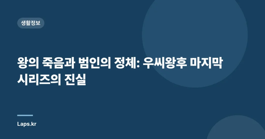 왕의 죽음과 범인의 정체: 우씨왕후 마지막 시리즈의 진실