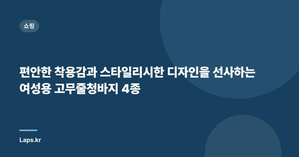 편안한 착용감과 스타일리시한 디자인을 선사하는 여성용 고무줄청바지 4종