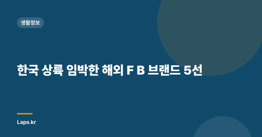 한국 상륙 임박한 해외 F B 브랜드 5선