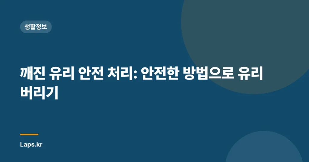 깨진 유리 안전 처리: 안전한 방법으로 유리 버리기