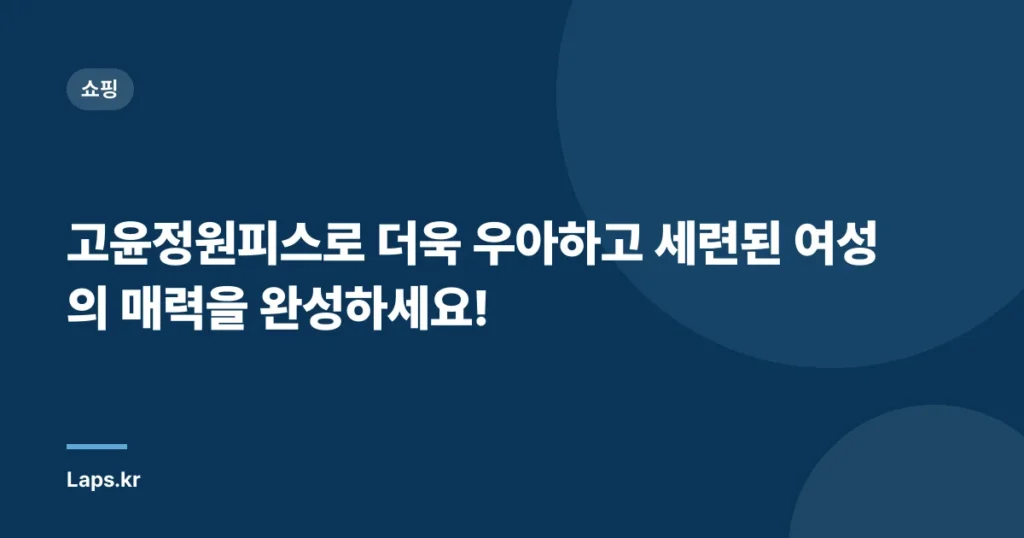 고윤정원피스로 더욱 우아하고 세련된 여성의 매력을 완성하세요!
