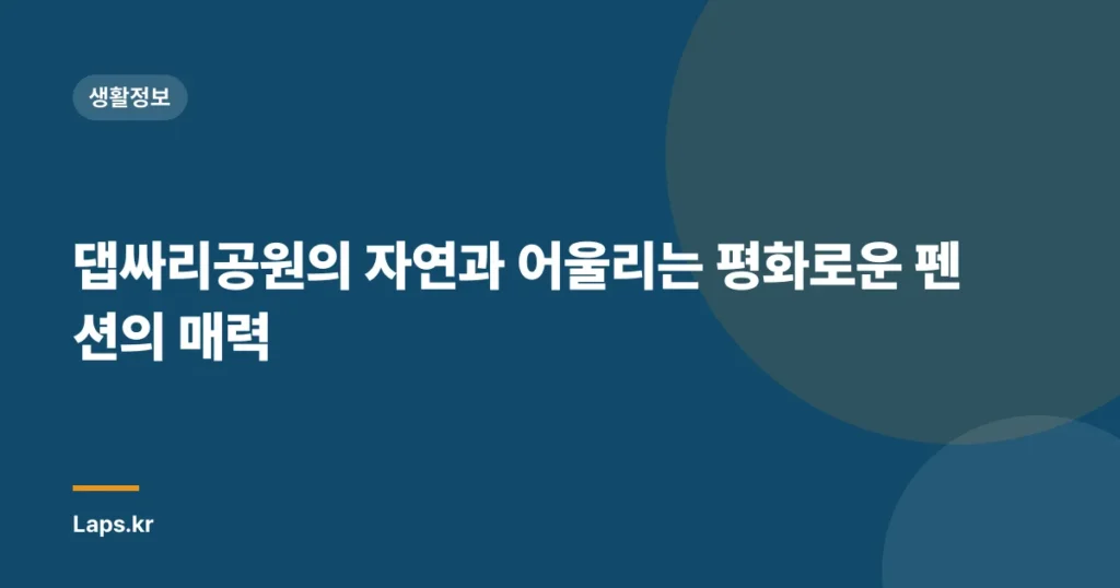 댑싸리공원의 자연과 어울리는 평화로운 펜션의 매력