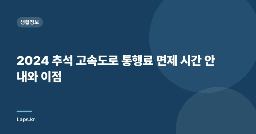 2024 추석 고속도로 통행료 면제 시간 안내와 이점