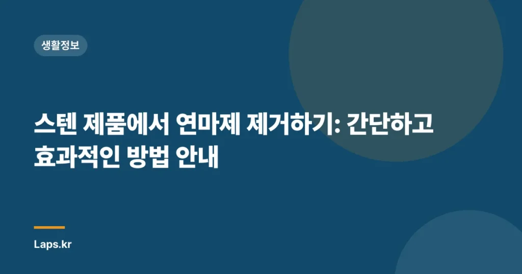 스텐 제품에서 연마제 제거하기: 간단하고 효과적인 방법 안내