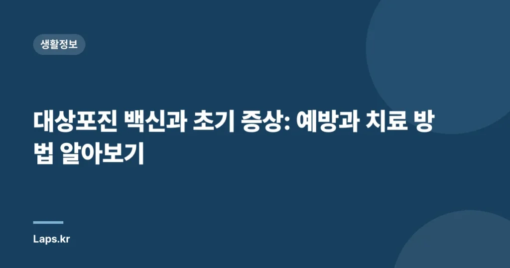 대상포진 백신과 초기 증상: 예방과 치료 방법 알아보기