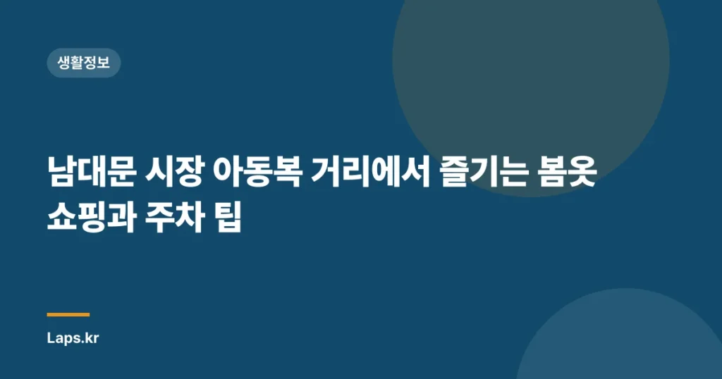남대문 시장 아동복 거리에서 즐기는 봄옷 쇼핑과 주차 팁