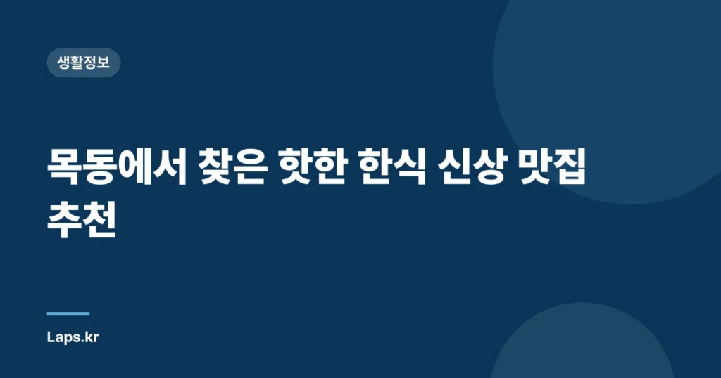 목동에서 찾은 핫한 한식 신상 맛집 추천