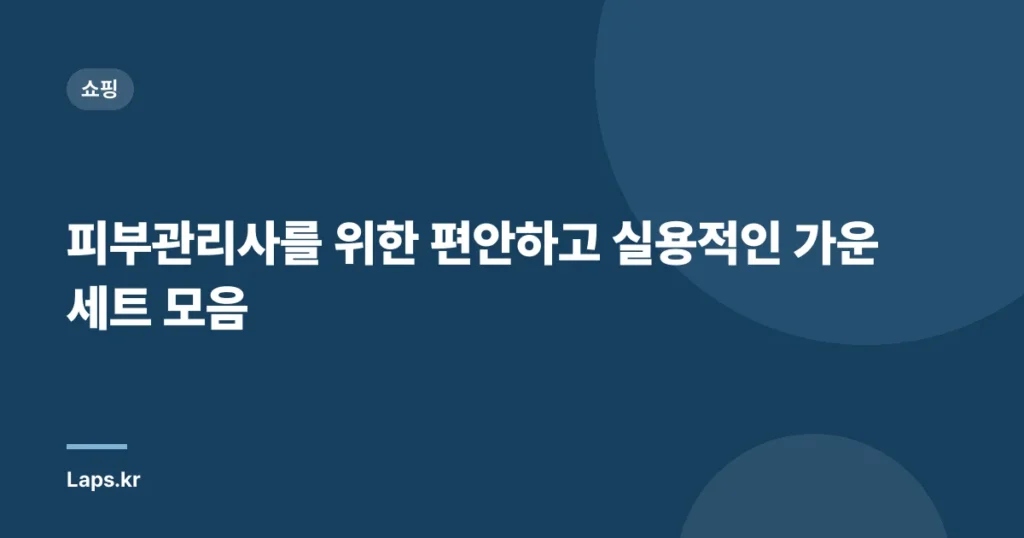 피부관리사를 위한 편안하고 실용적인 가운 세트 모음