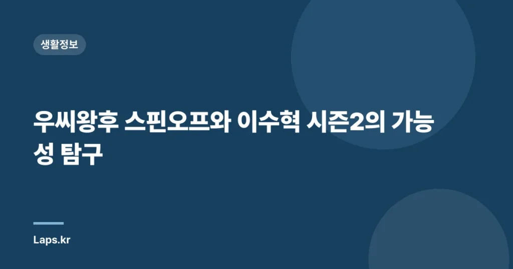 우씨왕후 스핀오프와 이수혁 시즌2의 가능성 탐구