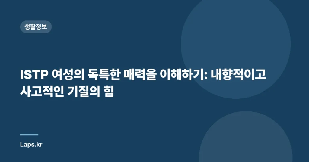 ISTP 여성의 독특한 매력을 이해하기: 내향적이고 사고적인 기질의 힘