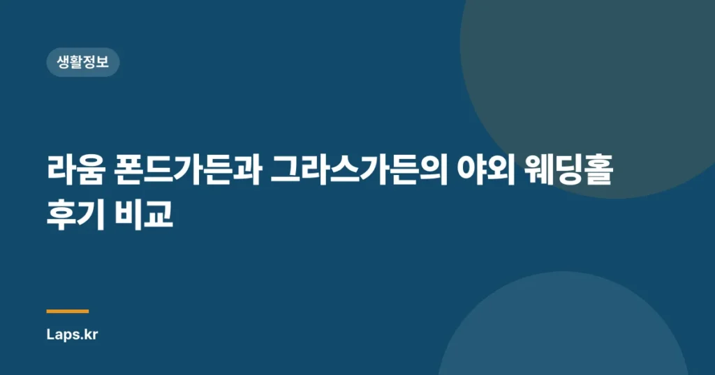 라움 폰드가든과 그라스가든의 야외 웨딩홀 후기 비교