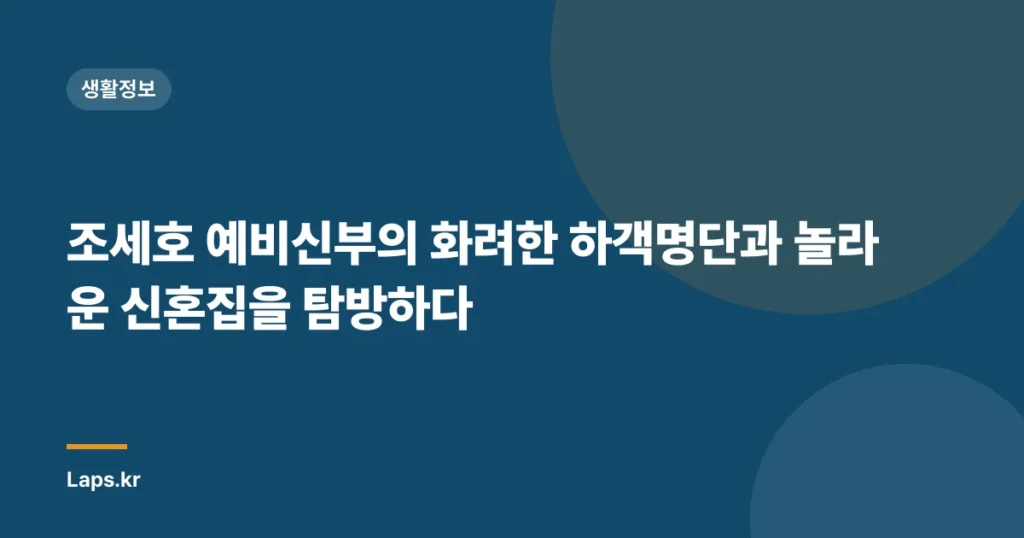 조세호 예비신부의 화려한 하객명단과 놀라운 신혼집을 탐방하다