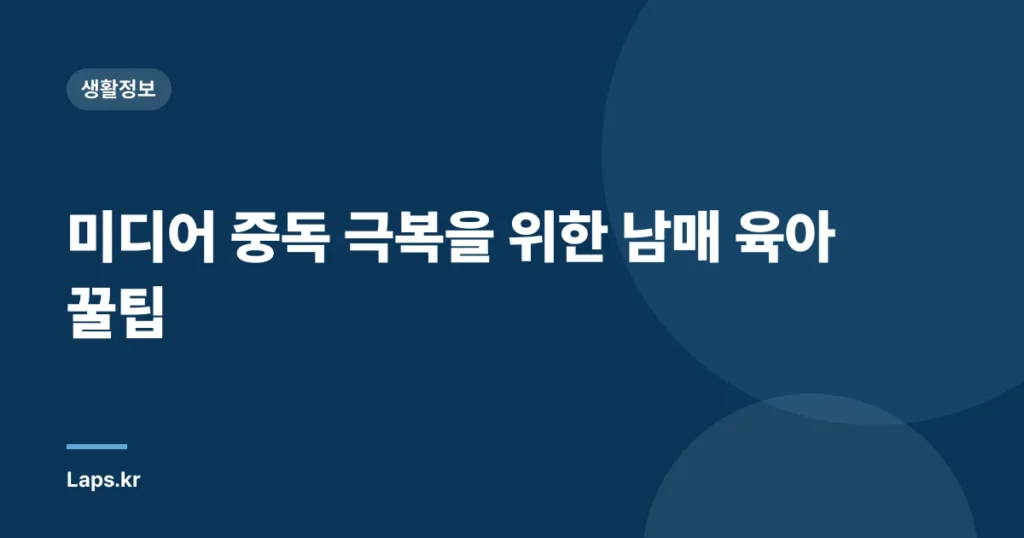 미디어 중독 극복을 위한 남매 육아 꿀팁
