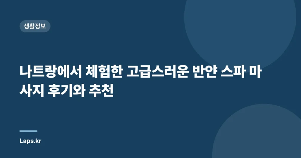 나트랑에서 체험한 고급스러운 반얀 스파 마사지 후기와 추천