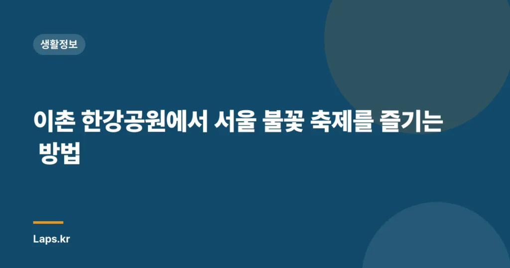 이촌 한강공원에서 서울 불꽃 축제를 즐기는 방법