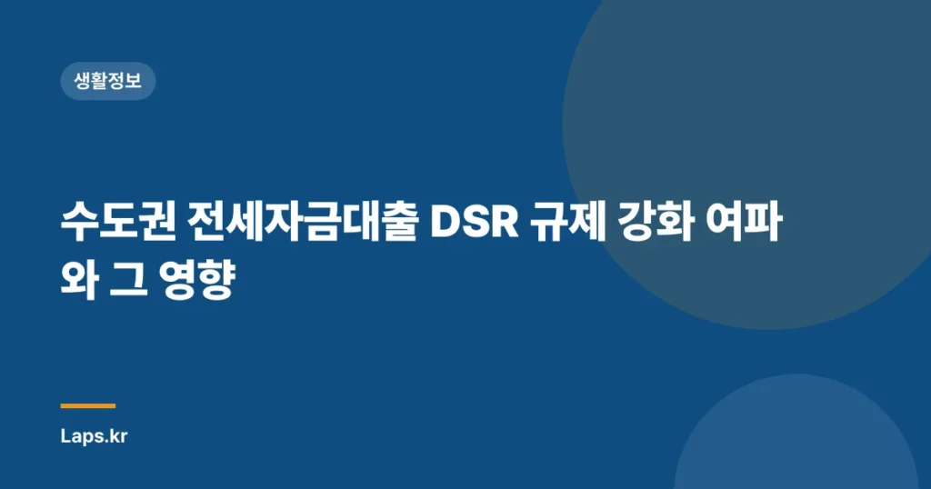 수도권 전세자금대출 DSR 규제 강화 여파와 그 영향