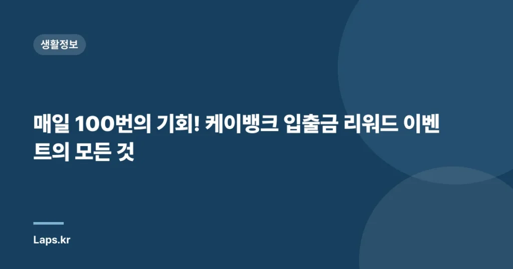 매일 100번의 기회! 케이뱅크 입출금 리워드 이벤트의 모든 것