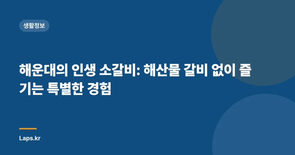 해운대의 인생 소갈비: 해산물 갈비 없이 즐기는 특별한 경험