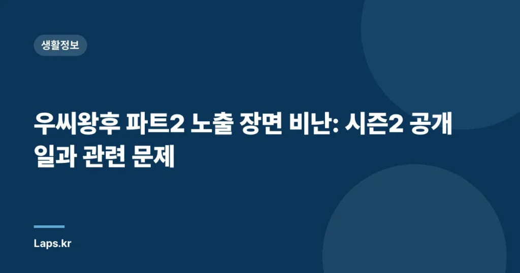우씨왕후 파트2 노출 장면 비난: 시즌2 공개일과 관련 문제