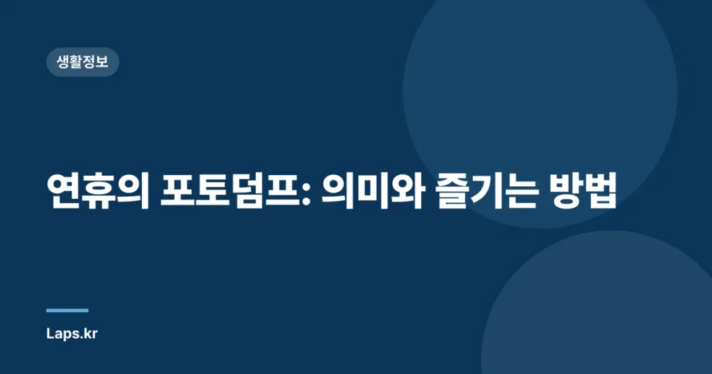 연휴의 포토덤프: 의미와 즐기는 방법