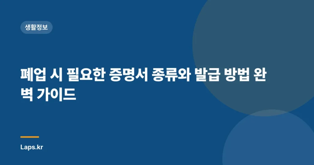 폐업 시 필요한 증명서 종류와 발급 방법 완벽 가이드