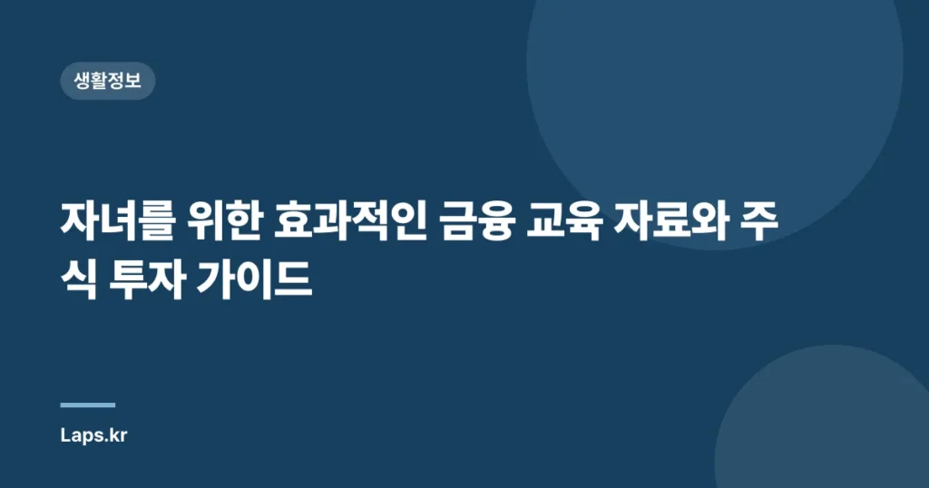 자녀를 위한 효과적인 금융 교육 자료와 주식 투자 가이드